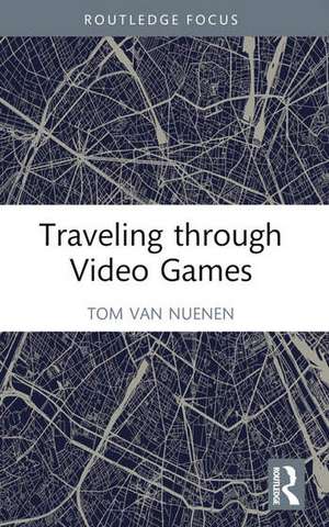 Traveling through Video Games de Tom van Nuenen