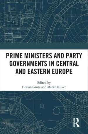 Prime Ministers and Party Governments in Central and Eastern Europe de Florian Grotz