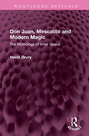 Don Juan, Mescalito and Modern Magic: The Mythology of Inner Space de Nevill Drury