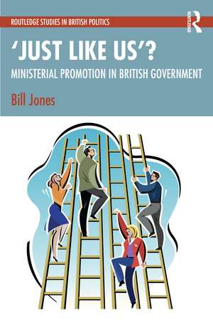 ‘Just Like Us’?: The Politics of Ministerial Promotion in UK Government de Bill Jones