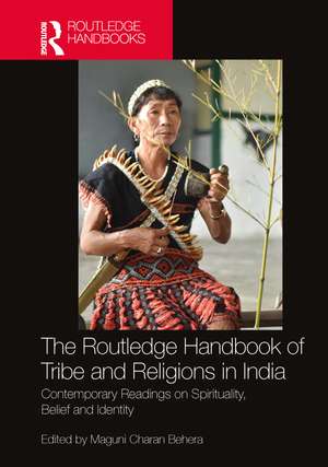 The Routledge Handbook of Tribe and Religions in India: Contemporary Readings on Spirituality, Belief and Identity de Maguni Charan Behera