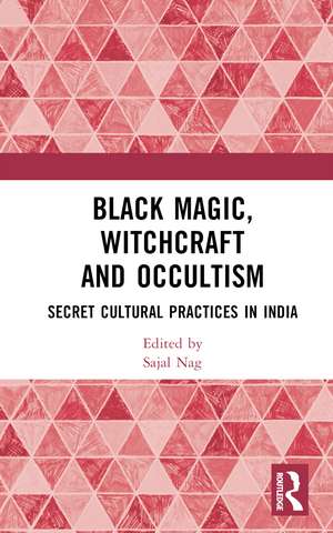 Black Magic, Witchcraft and Occultism: Secret Cultural Practices in India de Sajal Nag