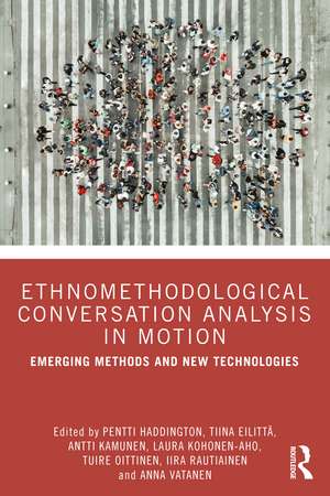 Ethnomethodological Conversation Analysis in Motion: Emerging Methods and New Technologies de Pentti Haddington