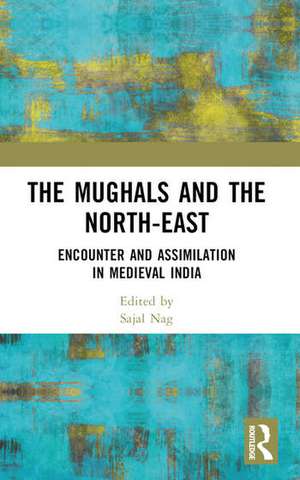 The Mughals and the North-East de Sajal Nag