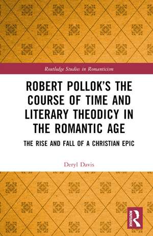 Robert Pollok’s The Course of Time and Literary Theodicy in the Romantic Age: The Rise and Fall of a Christian Epic de Deryl Davis