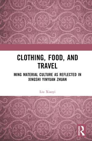 Clothing, Food, and Travel: Ming Material Culture as Reflected in Xingshi Yinyuan Zhuan de Liu Xiaoyi