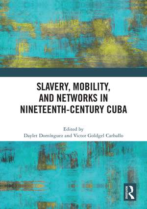 Slavery, Mobility, and Networks in Nineteenth-Century Cuba de Daylet Domínguez