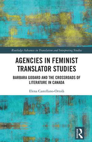 Agencies in Feminist Translator Studies: Barbara Godard and the Crossroads of Literature in Canada de Elena Castellano-Ortolà