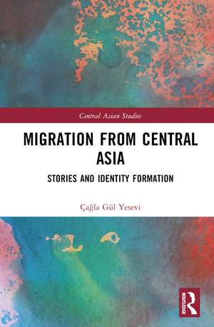 Migration from Central Asia: Stories and Identity Formation de Çağla Gül Yesevi