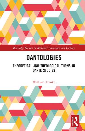 Dantologies: Theoretical and Theological Turns in Dante Studies de William Franke