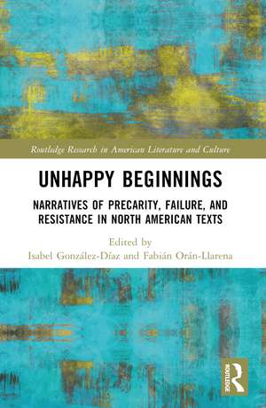 Unhappy Beginnings: Narratives of Precarity, Failure, and Resistance in North American Texts de Isabel González-Díaz