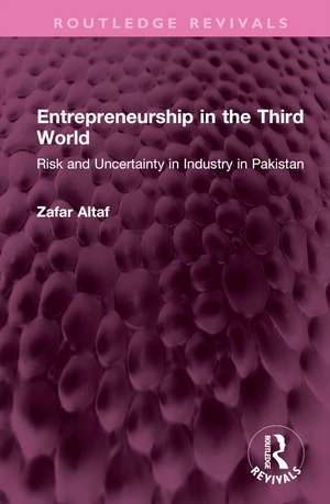 Entrepreneurship in the Third World: Risk and Uncertainty in Industry in Pakistan de Zafar Altaf