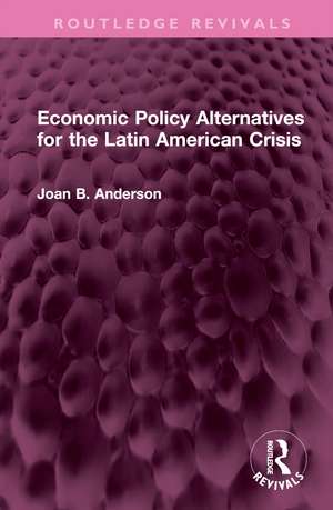 Economic Policy Alternatives for the Latin American Crisis de Joan B. Anderson