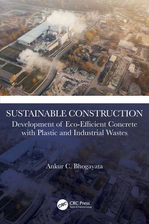 Sustainable Construction: Development of Eco-Efficient Concrete with Plastic and Industrial Wastes de Ankur C. Bhogayata