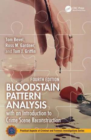 Bloodstain Pattern Analysis with an Introduction to Crime Scene Reconstruction de Tom Bevel