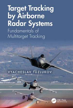 Target Tracking by Airborne Radar Systems: Fundamentals of Multitarget Tracking de Vyacheslav Tuzlukov