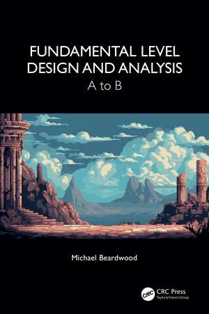 Fundamental Level Design and Analysis: A to B de Michael Beardwood