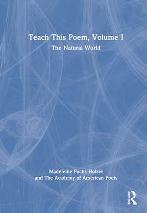 Teach This Poem, Volume I: The Natural World de Madeleine Fuchs Holzer