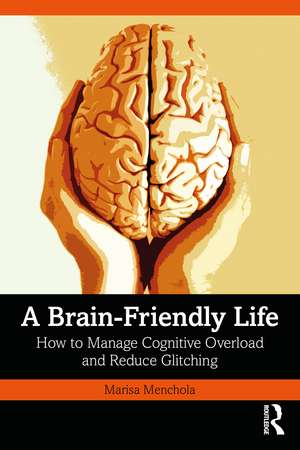 A Brain-Friendly Life: How to Manage Cognitive Overload and Reduce Glitching de Marisa Menchola