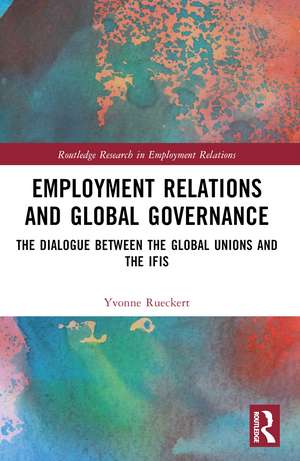 Employment Relations and Global Governance: The Dialogue between the Global Unions and the IFIs de Yvonne Rueckert