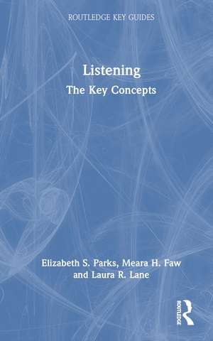 Listening: The Key Concepts de Elizabeth S. Parks