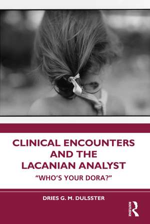 Clinical Encounters and the Lacanian Analyst: "Who's your Dora?" de Dries Dulsster