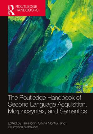 The Routledge Handbook of Second Language Acquisition, Morphosyntax, and Semantics de Tania Ionin