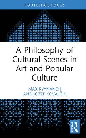 A Philosophy of Cultural Scenes in Art and Popular Culture de Max Ryynänen