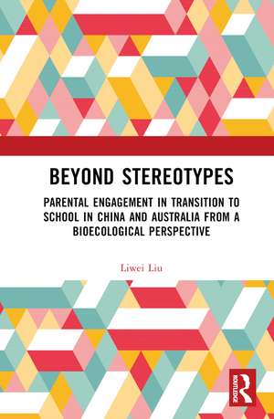 Beyond Stereotypes: Parental Engagement in Transition to School in China and Australia from a Bioecological Perspective de Liwei Liu