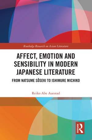 Affect, Emotion and Sensibility in Modern Japanese Literature: From Natsume Sôseki to Ishimure Michiko de Reiko Abe Auestad