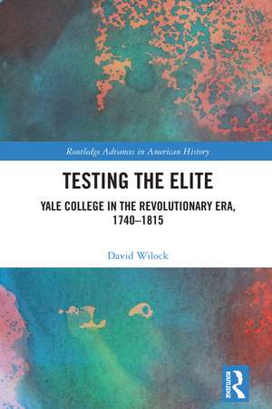 Testing the Elite: Yale College in the Revolutionary Era, 1740–1815 de David Wilock