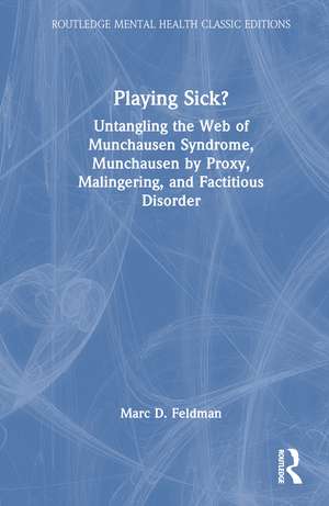 Playing Sick?: Untangling the Web of Munchausen Syndrome, Munchausen by Proxy, Malingering, and Factitious Disorder de Marc Feldman