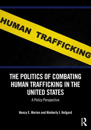 The Politics of Combating Human Trafficking in the United States: A Policy Perspective de Nancy E. Marion