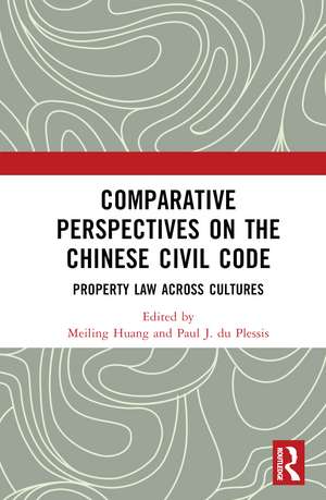 Comparative Perspectives on the Chinese Civil Code: Property Law Across Cultures de Meiling Huang