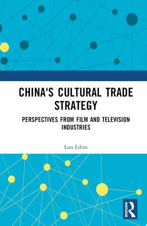 China's Cultural Trade Strategy: Perspectives from Film and Television Industries de Luo Libin