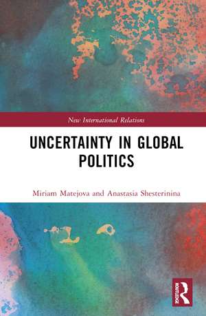 Uncertainty in Global Politics de Anastasia Shesterinina