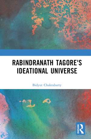 Rabindranath Tagore's Ideational Universe de Bidyut Chakrabarty