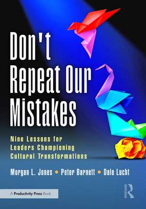 Don't Repeat Our Mistakes: Nine Lessons for Leaders Championing Cultural Transformations de Morgan Jones