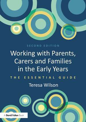 Working with Parents, Carers and Families in the Early Years: The Essential Guide de Teresa Wilson