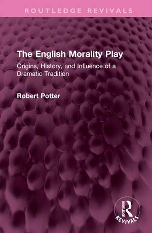 The English Morality Play: Origins, HIstory, and Influence of a Dramatic Tradition de Robert A. Potter