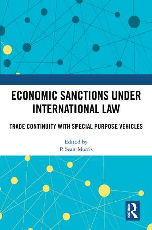 Economic Sanctions under International Law: Trade Continuity with Special Purpose Vehicles de P. Sean Morris