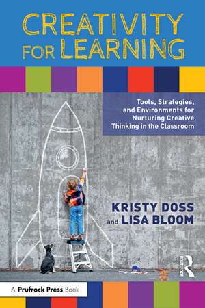 Creativity for Learning: Tools, Strategies, and Environments for Nurturing Creative Thinking in the Classroom de Kristy Doss