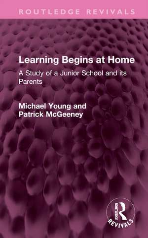 Learning Begins at Home: A Study of a Junior School and its Parents de Michael Young