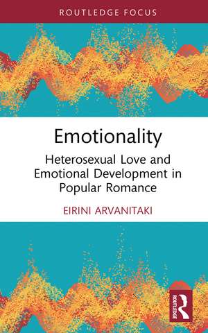 Emotionality: Heterosexual Love and Emotional Development in Popular Romance de Eirini Arvanitaki