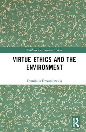 Virtue Ethics and the Environment de Dominika Dzwonkowska