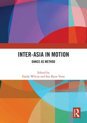 Inter-Asia in Motion: Dance as Method de Emily Wilcox