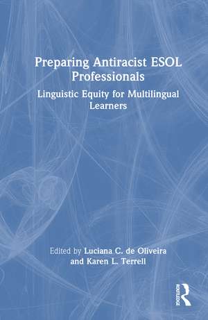 Preparing Antiracist ESOL Professionals: Linguistic Equity for Multilingual Learners de Luciana C. de Oliveira