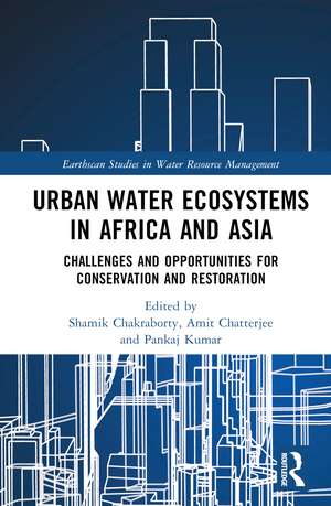 Urban Water Ecosystems in Africa and Asia: Challenges and Opportunities for Conservation and Restoration de Shamik Chakraborty