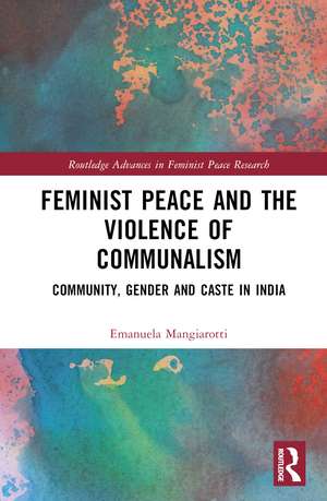 Feminist Peace and the Violence of Communalism: Community, Gender and Caste in India de Emanuela Mangiarotti