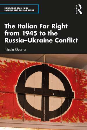 The Italian Far Right from 1945 to the Russia-Ukraine Conflict de Nicola Guerra